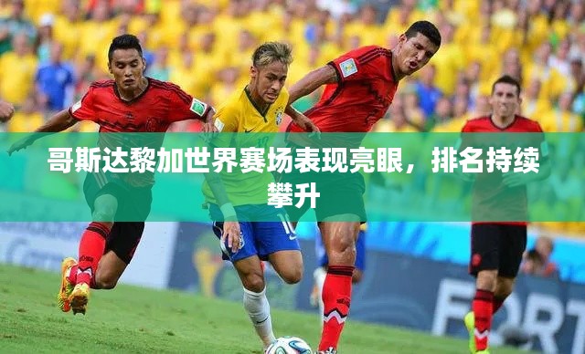 哥斯達(dá)黎加世界賽場(chǎng)表現(xiàn)亮眼，排名持續(xù)攀升