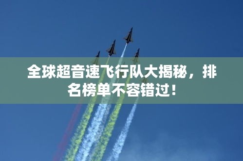 全球超音速飛行隊大揭秘，排名榜單不容錯過！