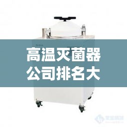 高溫滅菌器公司排名大揭秘！