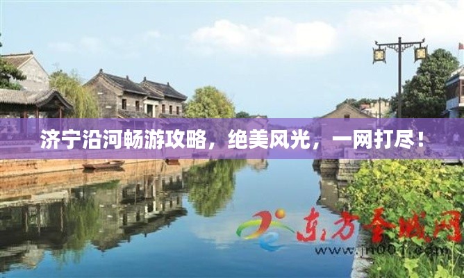 濟寧沿河暢游攻略，絕美風光，一網(wǎng)打盡！