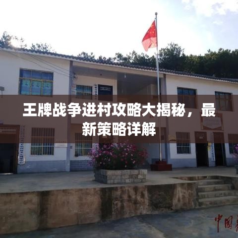 王牌戰(zhàn)爭進村攻略大揭秘，最新策略詳解