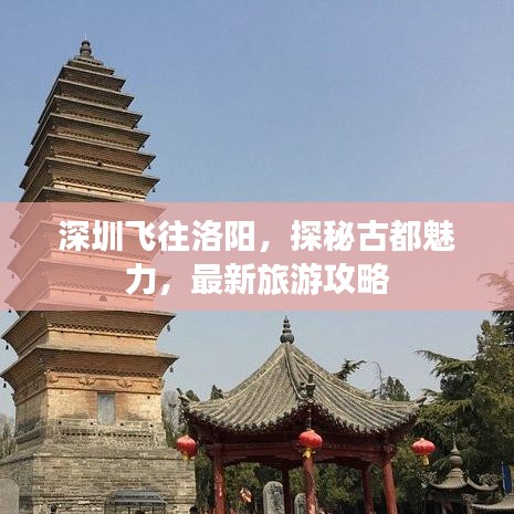 深圳飛往洛陽(yáng)，探秘古都魅力，最新旅游攻略