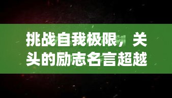 挑戰(zhàn)自我極限，關(guān)頭的勵(lì)志名言超越夢想界限