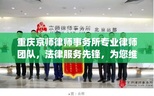 重慶京師律師事務(wù)所專業(yè)律師團(tuán)隊(duì)，法律服務(wù)先鋒，為您維權(quán)有保障！