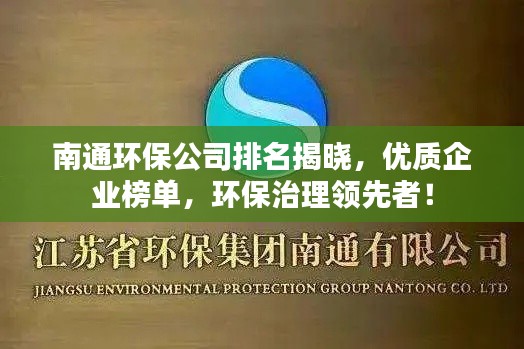 南通環(huán)保公司排名揭曉，優(yōu)質(zhì)企業(yè)榜單，環(huán)保治理領(lǐng)先者！