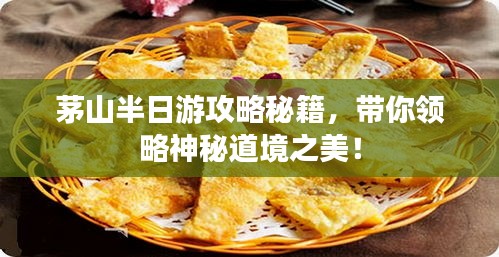 茅山半日游攻略秘籍，帶你領(lǐng)略神秘道境之美！