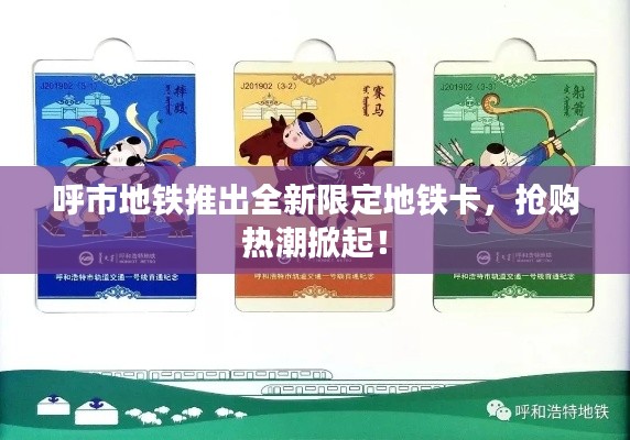 呼市地鐵推出全新限定地鐵卡，搶購熱潮掀起！