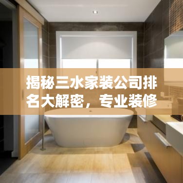 揭秘三水家裝公司排名大解密，專業(yè)裝修團(tuán)隊(duì)TOP榜！