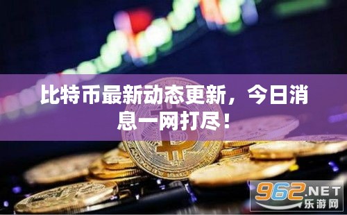 比特幣最新動(dòng)態(tài)更新，今日消息一網(wǎng)打盡！