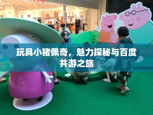 玩具小豬佩奇，魅力探秘與百度共游之旅