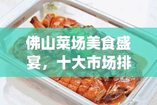 佛山菜場美食盛宴，十大市場排名，嘗遍地道風(fēng)味！
