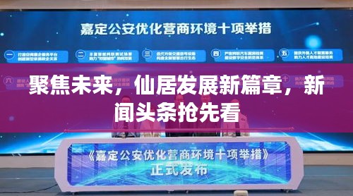 聚焦未來，仙居發(fā)展新篇章，新聞?lì)^條搶先看