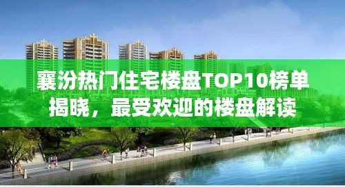 襄汾熱門(mén)住宅樓盤(pán)TOP10榜單揭曉，最受歡迎的樓盤(pán)解讀