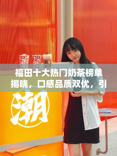 福田十大熱門奶茶榜單揭曉，口感品質(zhì)雙優(yōu)，引領(lǐng)茶飲潮流新風(fēng)尚
