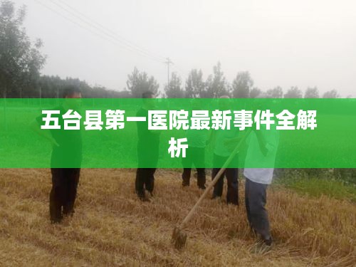 五臺(tái)縣第一醫(yī)院最新事件全解析