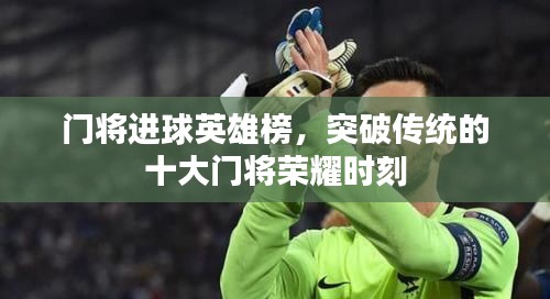 門(mén)將進(jìn)球英雄榜，突破傳統(tǒng)的十大門(mén)將榮耀時(shí)刻