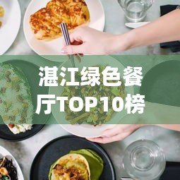 湛江綠色餐廳TOP10榜單，生態(tài)美食之旅盡享非凡體驗