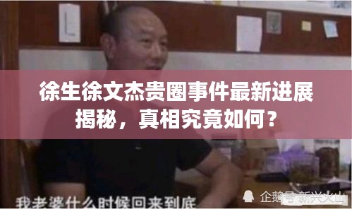 徐生徐文杰貴圈事件最新進(jìn)展揭秘，真相究竟如何？