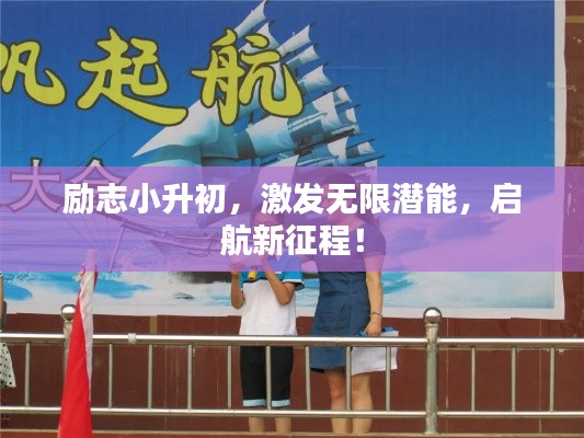 勵志小升初，激發(fā)無限潛能，啟航新征程！
