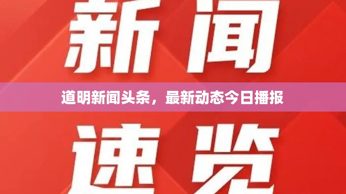 道明新聞?lì)^條，最新動(dòng)態(tài)今日播報(bào)