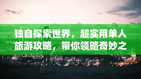 獨自探索世界，超實用單人旅游攻略，帶你領略奇妙之旅！