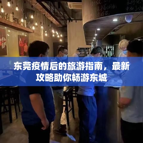 東莞疫情后的旅游指南，最新攻略助你暢游東城