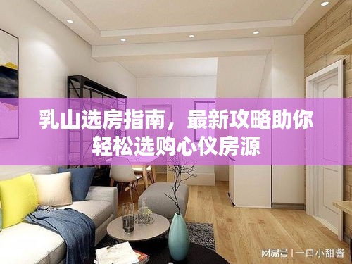 乳山選房指南，最新攻略助你輕松選購(gòu)心儀房源