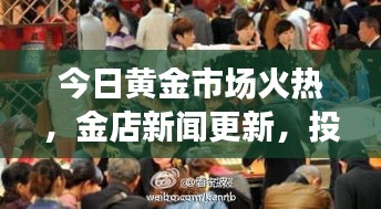 今日黃金市場(chǎng)火熱，金店新聞更新，投資熱情持續(xù)高漲