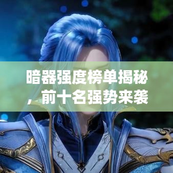 暗器強(qiáng)度榜單揭秘，前十名強(qiáng)勢(shì)來襲！