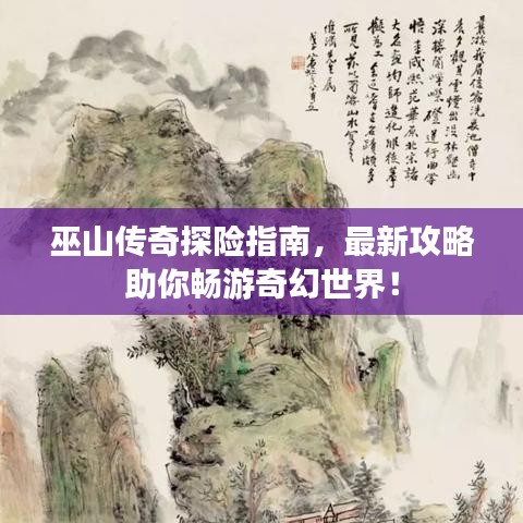 巫山傳奇探險(xiǎn)指南，最新攻略助你暢游奇幻世界！