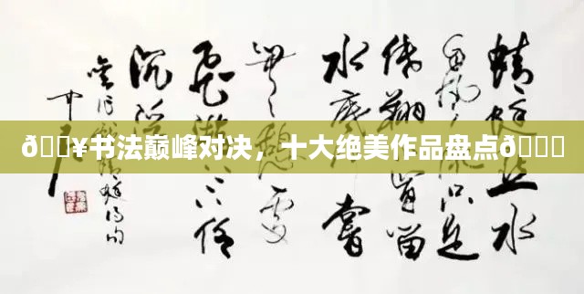 ??書法巔峰對(duì)決，十大絕美作品盤點(diǎn)??