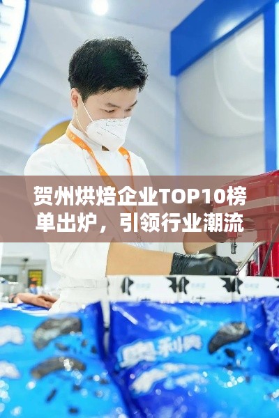 賀州烘焙企業(yè)TOP10榜單出爐，引領行業(yè)潮流風向標