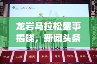 龍巖馬拉松盛事揭曉，新聞頭條官網(wǎng)獨家發(fā)布消息！