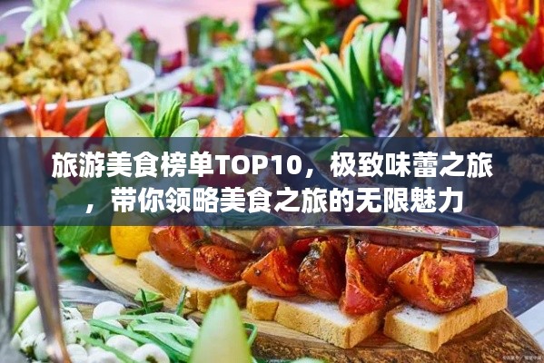 旅游美食榜單TOP10，極致味蕾之旅，帶你領(lǐng)略美食之旅的無(wú)限魅力