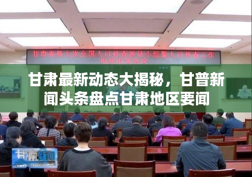 甘肅最新動態(tài)大揭秘，甘普新聞頭條盤點甘肅地區(qū)要聞