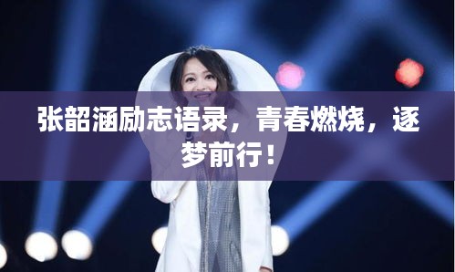 張韶涵勵(lì)志語(yǔ)錄，青春燃燒，逐夢(mèng)前行！