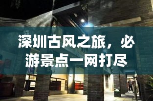 深圳古風(fēng)之旅，必游景點(diǎn)一網(wǎng)打盡！