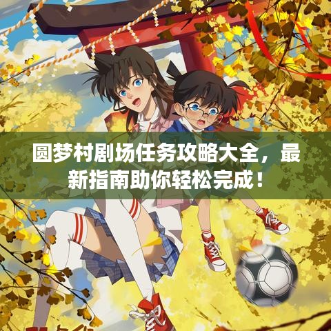 圓夢(mèng)村劇場(chǎng)任務(wù)攻略大全，最新指南助你輕松完成！