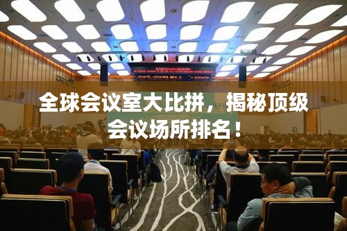 全球會(huì)議室大比拼，揭秘頂級(jí)會(huì)議場(chǎng)所排名！