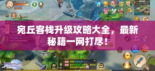 宛丘客棧升級攻略大全，最新秘籍一網(wǎng)打盡！