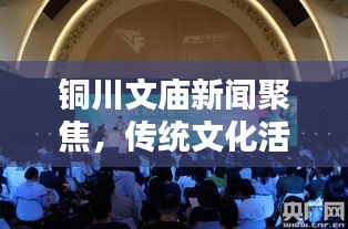 銅川文廟新聞聚焦，傳統(tǒng)文化活動(dòng)豐富多彩，弘揚(yáng)精神引領(lǐng)時(shí)代