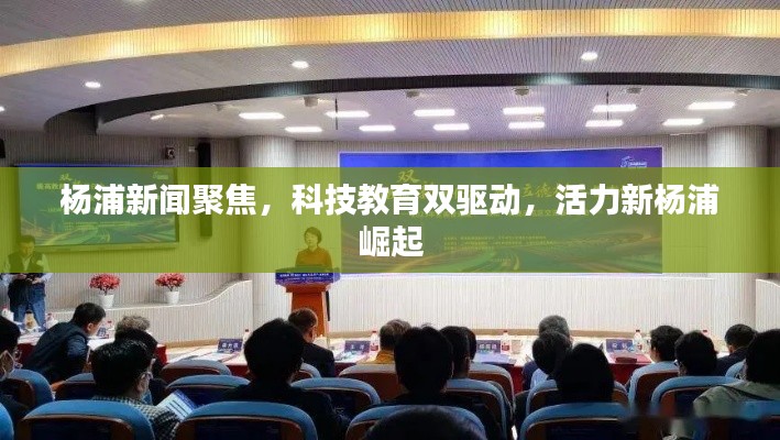 楊浦新聞聚焦，科技教育雙驅(qū)動(dòng)，活力新楊浦崛起