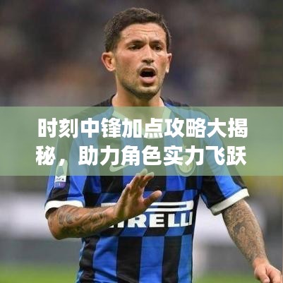 時(shí)刻中鋒加點(diǎn)攻略大揭秘，助力角色實(shí)力飛躍提升！