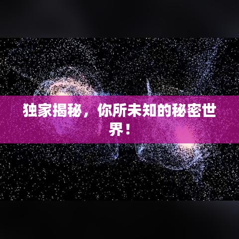 獨(dú)家揭秘，你所未知的秘密世界！