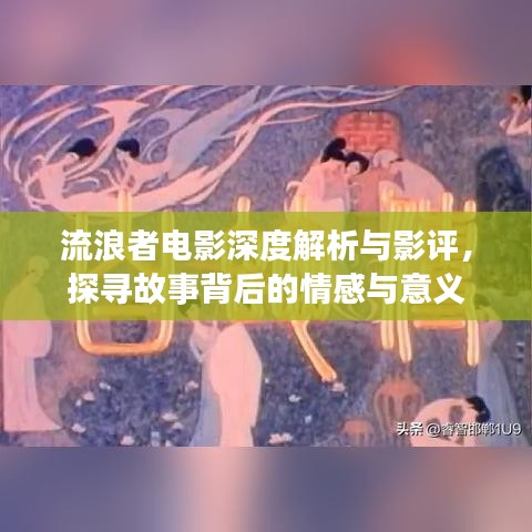 流浪者電影深度解析與影評(píng)，探尋故事背后的情感與意義