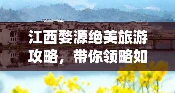 江西婺源絕美旅游攻略，帶你領(lǐng)略如畫風(fēng)景！