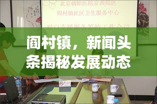 閻村鎮(zhèn)，新聞?lì)^條揭秘發(fā)展動(dòng)態(tài)，社會(huì)進(jìn)步矚目