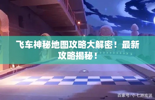 飛車神秘地圖攻略大解密！最新攻略揭秘！