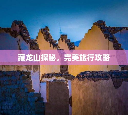 藏龍山探秘，完美旅行攻略