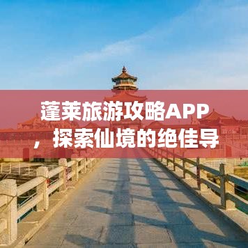 蓬萊旅游攻略APP，探索仙境的絕佳導(dǎo)航，暢游神秘海域！